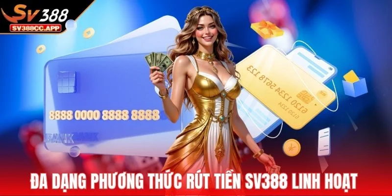 Đa dạng phương thức rút tiền SV388 linh hoạt 