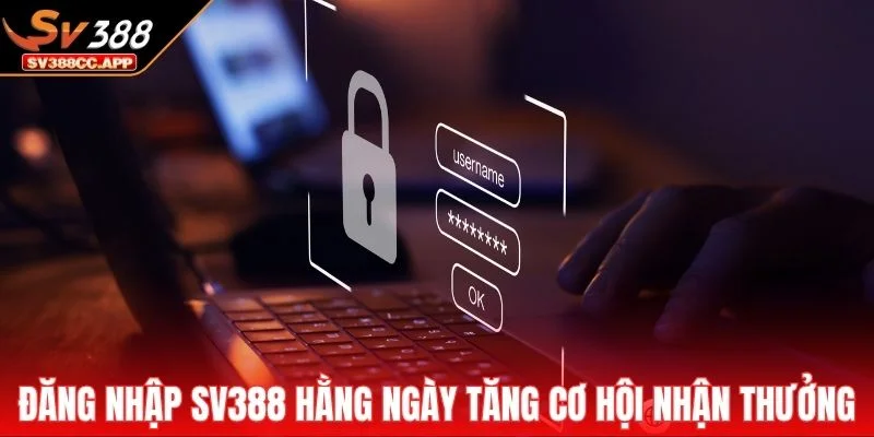Đăng nhập SV388 hằng ngày tăng cơ hội nhận thưởng