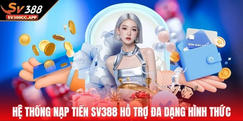 Hệ thống nạp tiền SV388 hỗ trợ đa dạng hình thức giao dịch